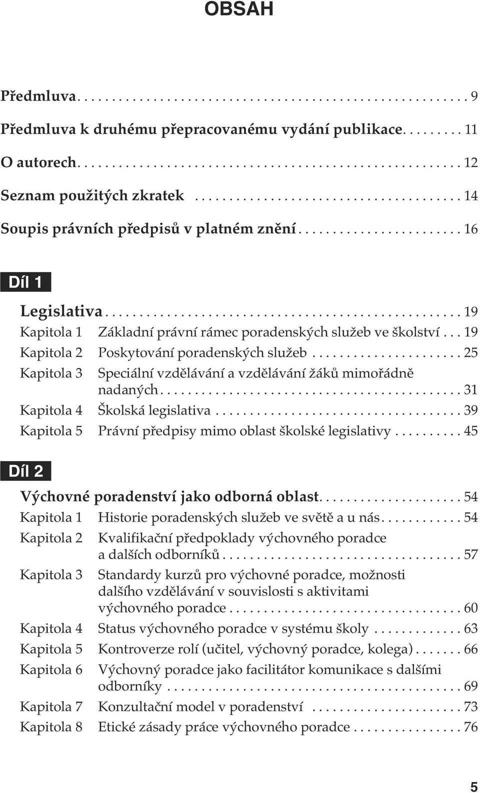 .. 19 Kapitola 2 Poskytování poradenských služeb...................... 25 Kapitola 3 Speciální vzdělávání a vzdělávání žáků mimořádně nadaných............................................ 31 Kapitola 4 Školská legislativa.