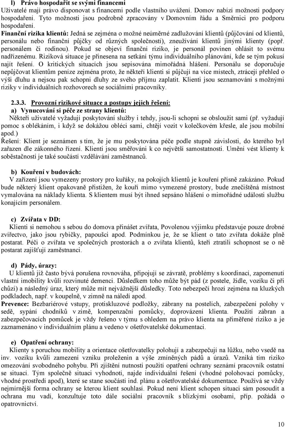Finanční rizika klientů: Jedná se zejména o možné neúměrné zadlužování klientů (půjčování od klientů, personálu nebo finanční půjčky od různých společností), zneužívání klientů jinými klienty (popř.