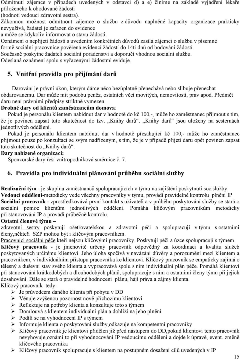 Oznámení o nepřijetí žádosti s uvedením konkrétních důvodů zasílá zájemci o službu v písemné formě sociální pracovnice pověřená evidencí žádostí do 14ti dnů od bodování žádostí.