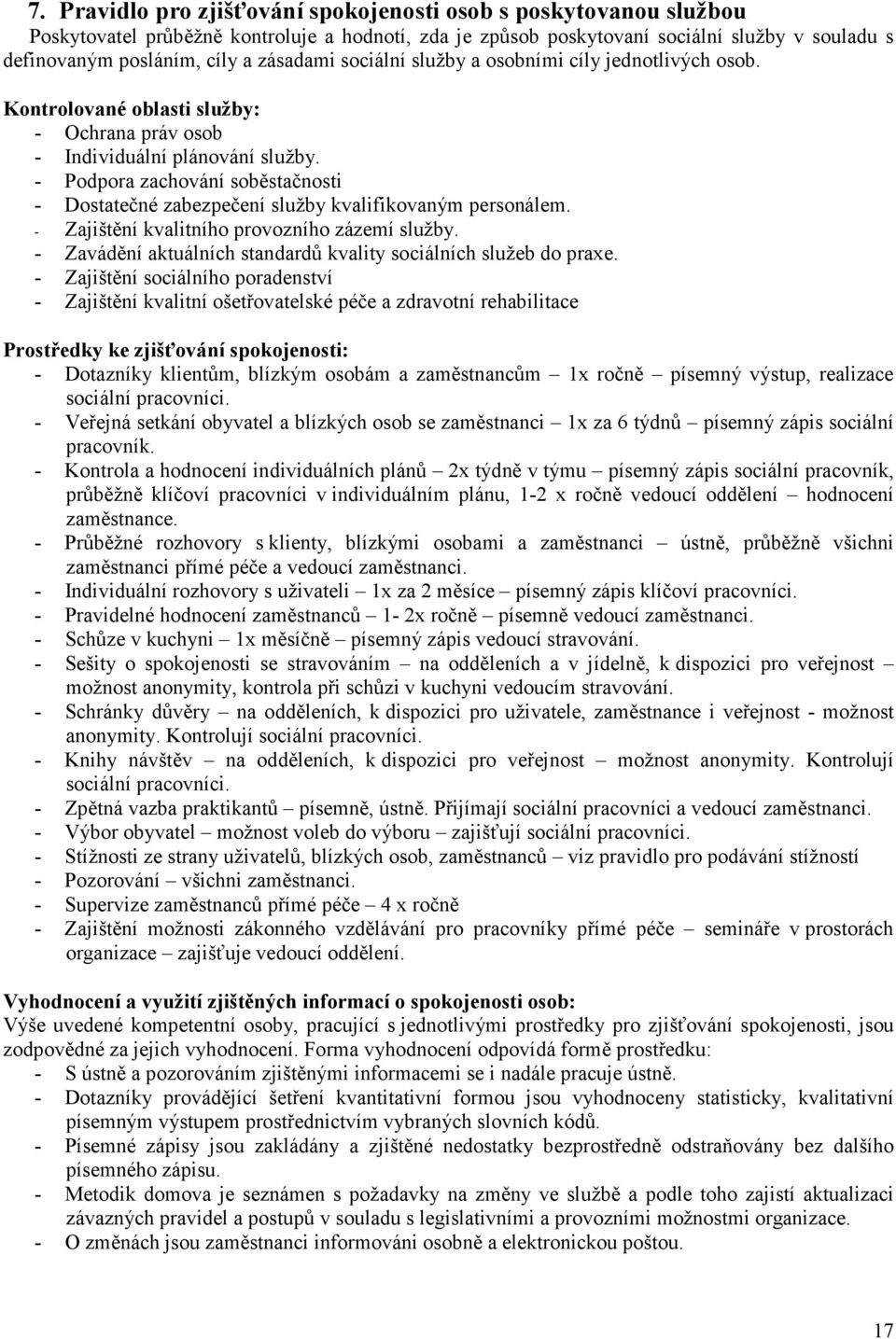 - Podpora zachování soběstačnosti - Dostatečné zabezpečení služby kvalifikovaným personálem. - Zajištění kvalitního provozního zázemí služby.