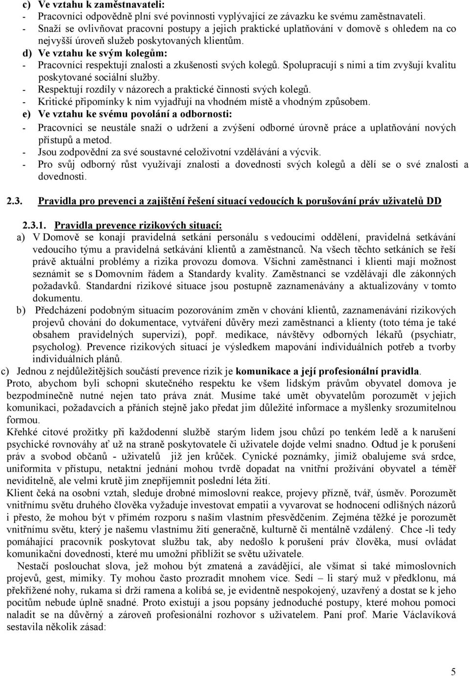 d) Ve vztahu ke svým kolegům: - Pracovníci respektují znalosti a zkušenosti svých kolegů. Spolupracují s nimi a tím zvyšují kvalitu poskytované sociální služby.