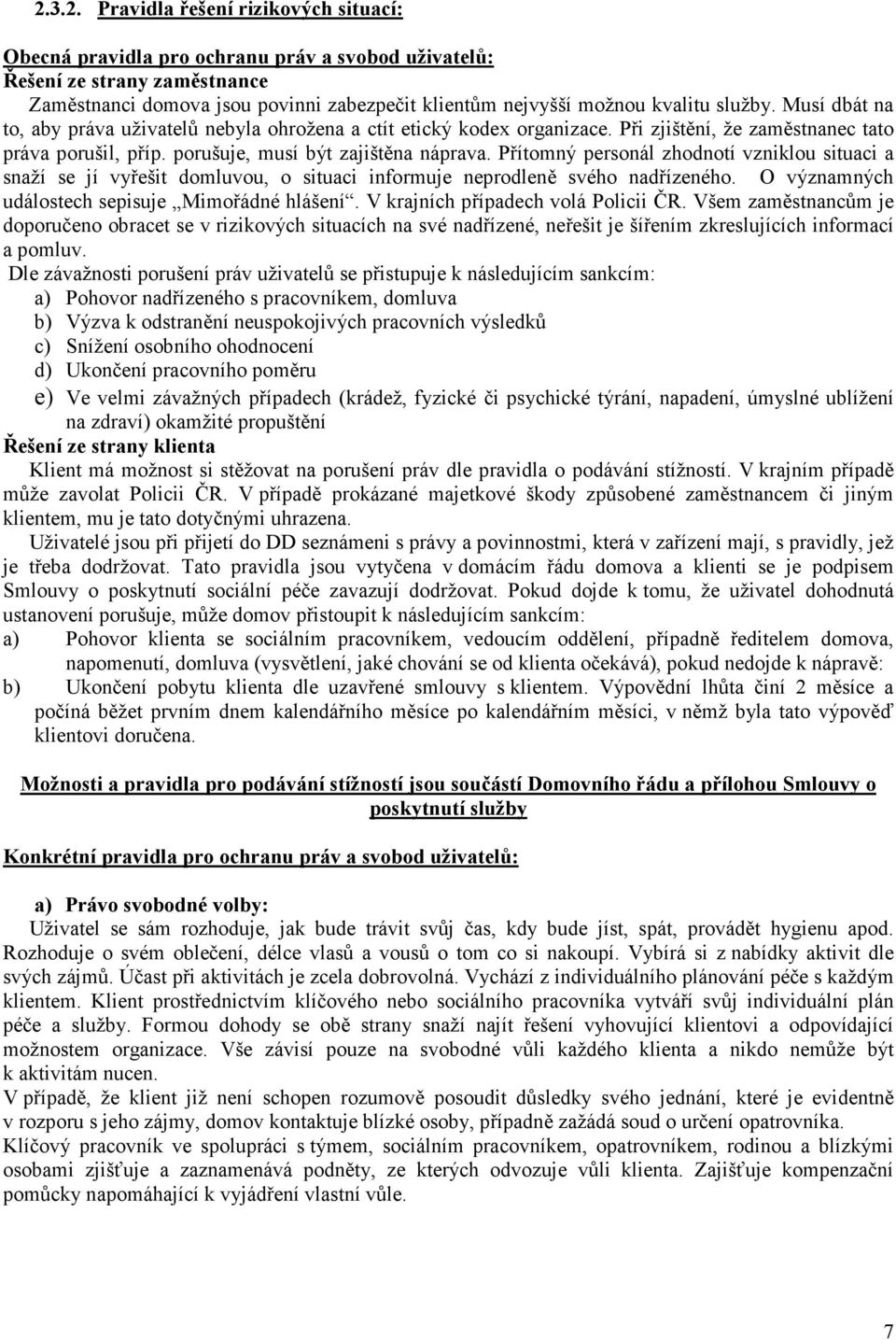 Přítomný personál zhodnotí vzniklou situaci a snaží se jí vyřešit domluvou, o situaci informuje neprodleně svého nadřízeného. O významných událostech sepisuje Mimořádné hlášení.