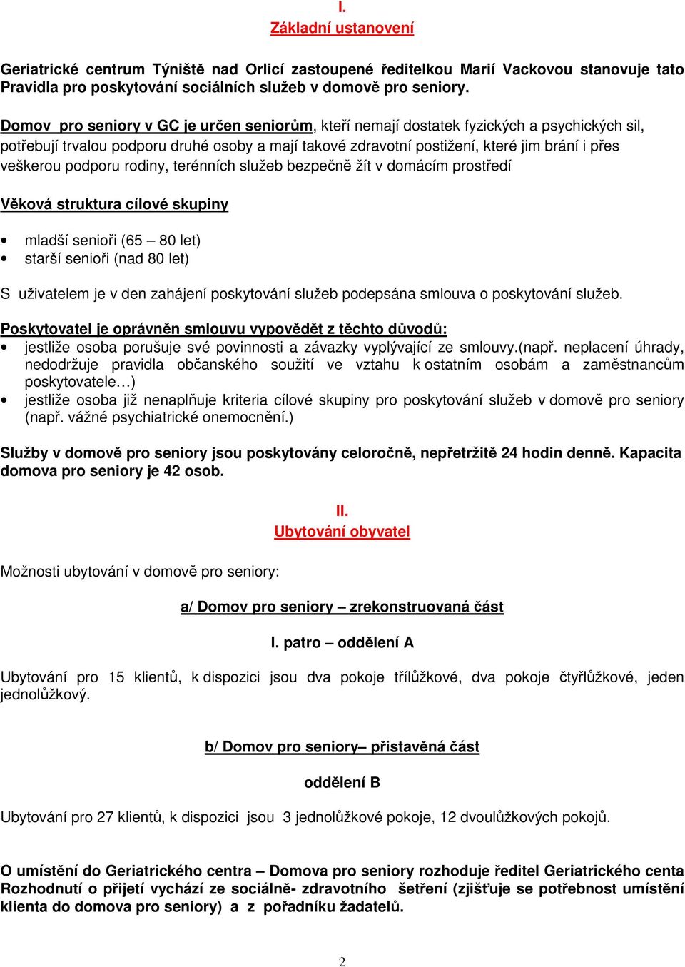 podporu rodiny, terénních služeb bezpečně žít v domácím prostředí Věková struktura cílové skupiny mladší senioři (65 80 let) starší senioři (nad 80 let) S uživatelem je v den zahájení poskytování