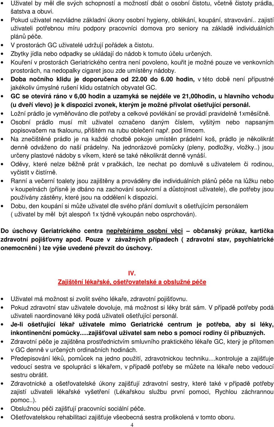 Zbytky jídla nebo odpadky se ukládají do nádob k tomuto účelu určených.