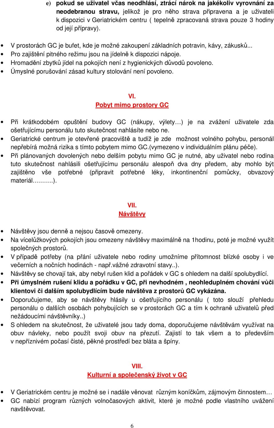 .. Pro zajištění pitného režimu jsou na jídelně k dispozici nápoje. Hromadění zbytků jídel na pokojích není z hygienických důvodů povoleno. Úmyslné porušování zásad kultury stolování není povoleno.