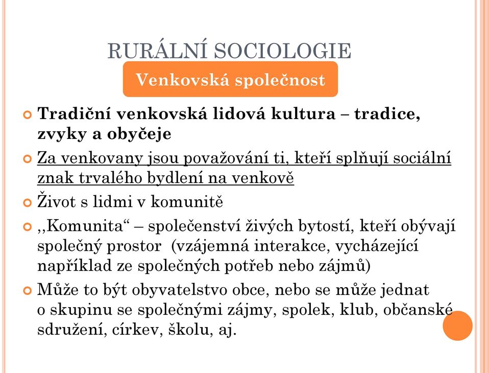 kteří obývají společný prostor (vzájemná interakce, vycházející například ze společných potřeb nebo zájmů) Může to být