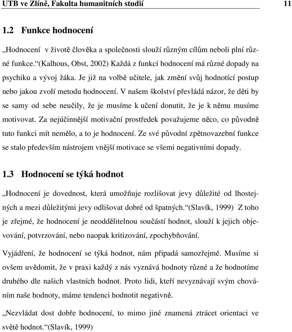 V našem šklství převládá názr, že děti by se samy d sebe neučily, že je musíme k učení dnutit, že je k němu musíme mtivvat.