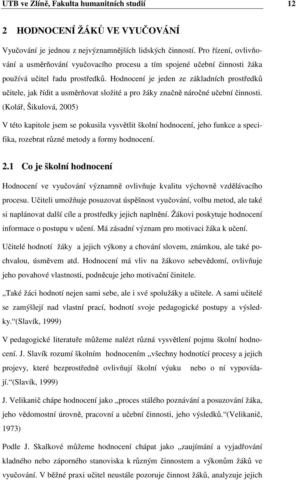 Hdncení je jeden ze základních prstředků učitele, jak řídit a usměrňvat slžité a pr žáky značně nárčné učební činnsti.