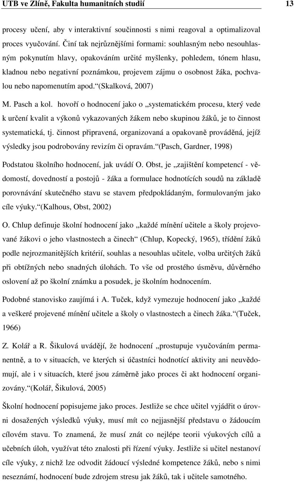 apd. (Skalkvá, 2007) M. Pasch a kl. hvří hdncení jak systematickém prcesu, který vede k určení kvalit a výknů vykazvaných žákem neb skupinu žáků, je t činnst systematická, tj.