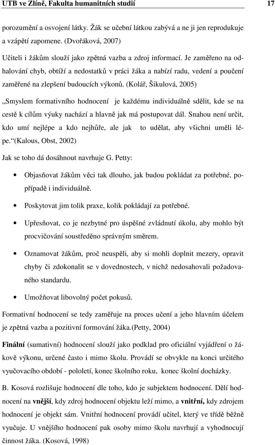 (Klář, Šikulvá, 2005) Smyslem frmativníh hdncení je každému individuálně sdělit, kde se na cestě k cílům výuky nachází a hlavně jak má pstupvat dál.