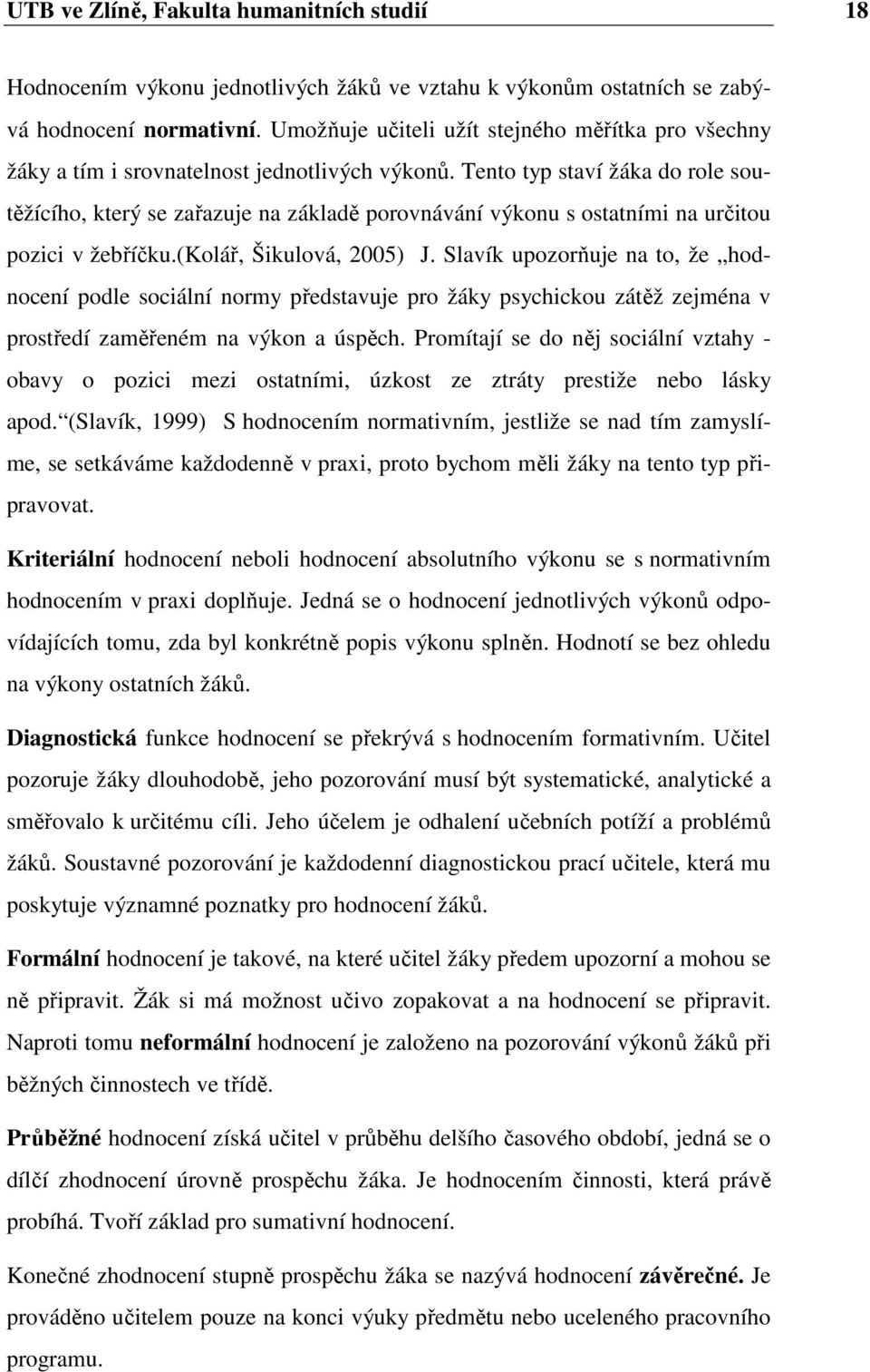 Tent typ staví žáka d rle sutěžícíh, který se zařazuje na základě prvnávání výknu s statními na určitu pzici v žebříčku.(klář, Šikulvá, 2005) J.