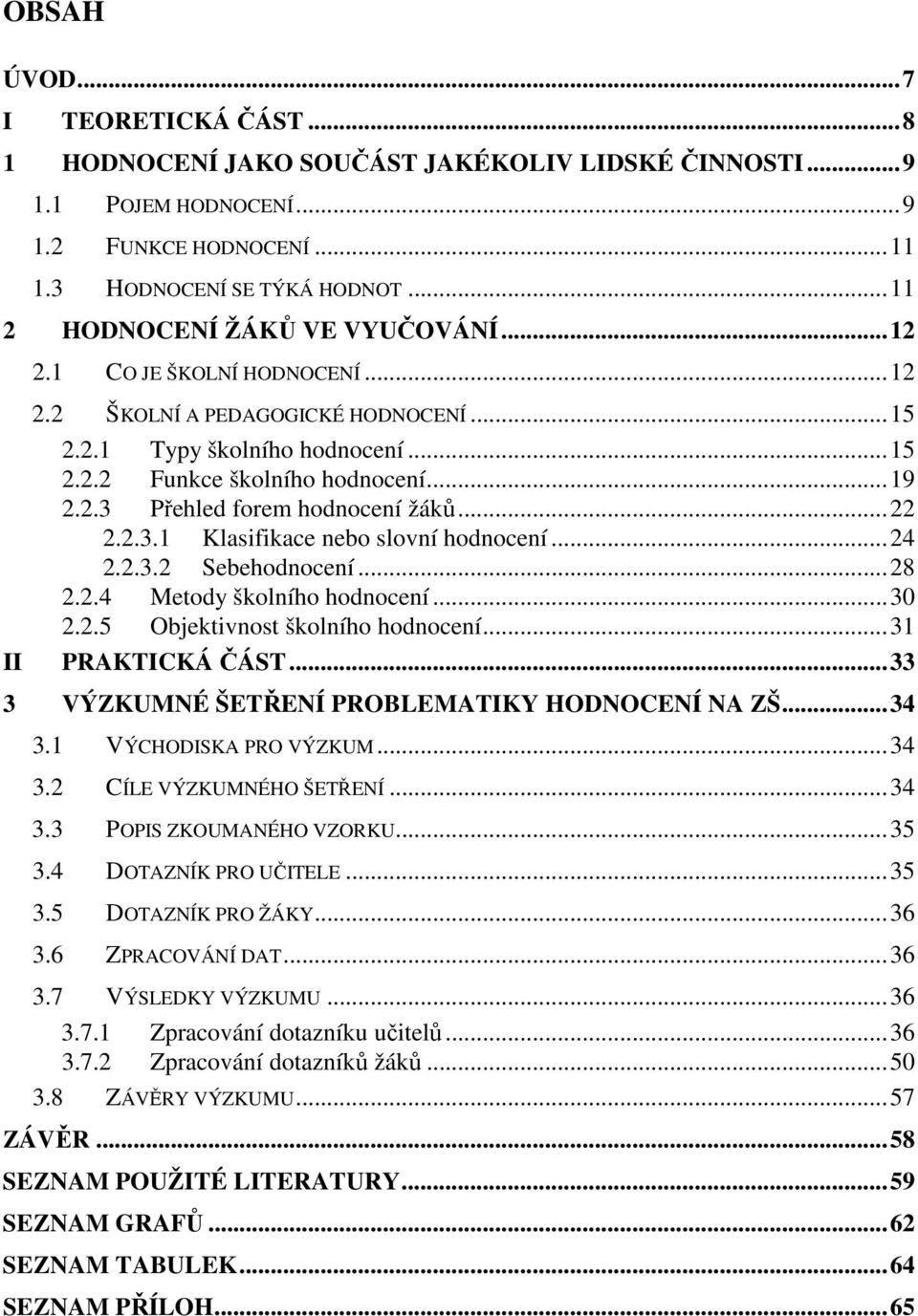 ..22 2.2.3.1 Klasifikace neb slvní hdncení...24 2.2.3.2 Sebehdncení...28 2.2.4 Metdy šklníh hdncení...30 2.2.5 Objektivnst šklníh hdncení...31 PRAKTICKÁ ČÁST.