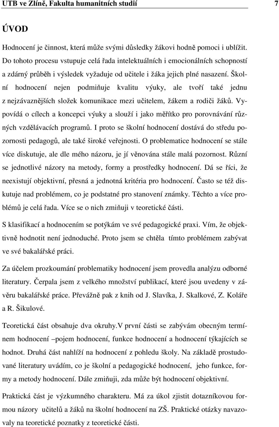 Šklní hdncení nejen pdmiňuje kvalitu výuky, ale tvří také jednu z nejzávaznějších slžek kmunikace mezi učitelem, žákem a rdiči žáků.