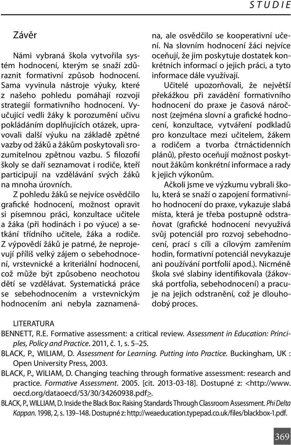 Vyučující vedli žáky k porozumění učivu pokládáním doplňujících otázek, upravovali další výuku na základě zpětné vazby od žáků a žákům poskytovali srozumitelnou zpětnou vazbu.