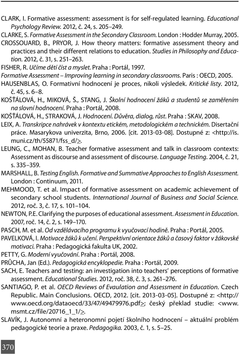 2012, č. 31, s. 251 263. FISHER, R. Učíme dětí číst a myslet. Praha : Portál, 1997. Formative Assessment Improving learning in secondary classrooms. Paris : OECD, 2005. HAUSENBLAS, O.