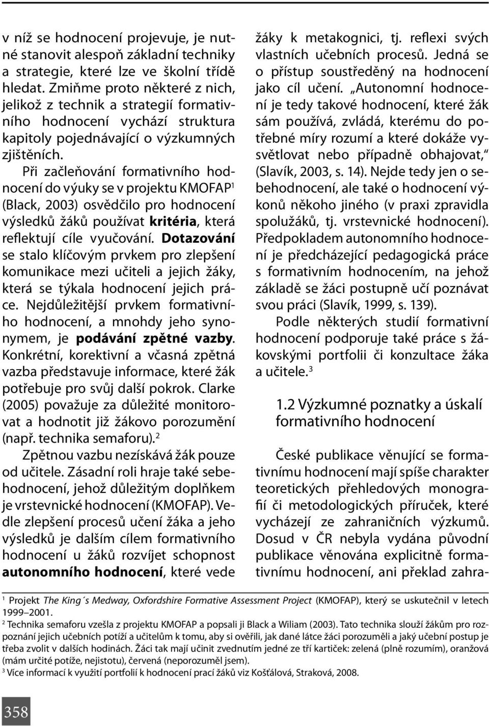 Při začleňování formativního hodnocení do výuky se v projektu KMOFAP 1 (Black, 2003) osvědčilo pro hodnocení výsledků žáků používat kritéria, která reflektují cíle vyučování.