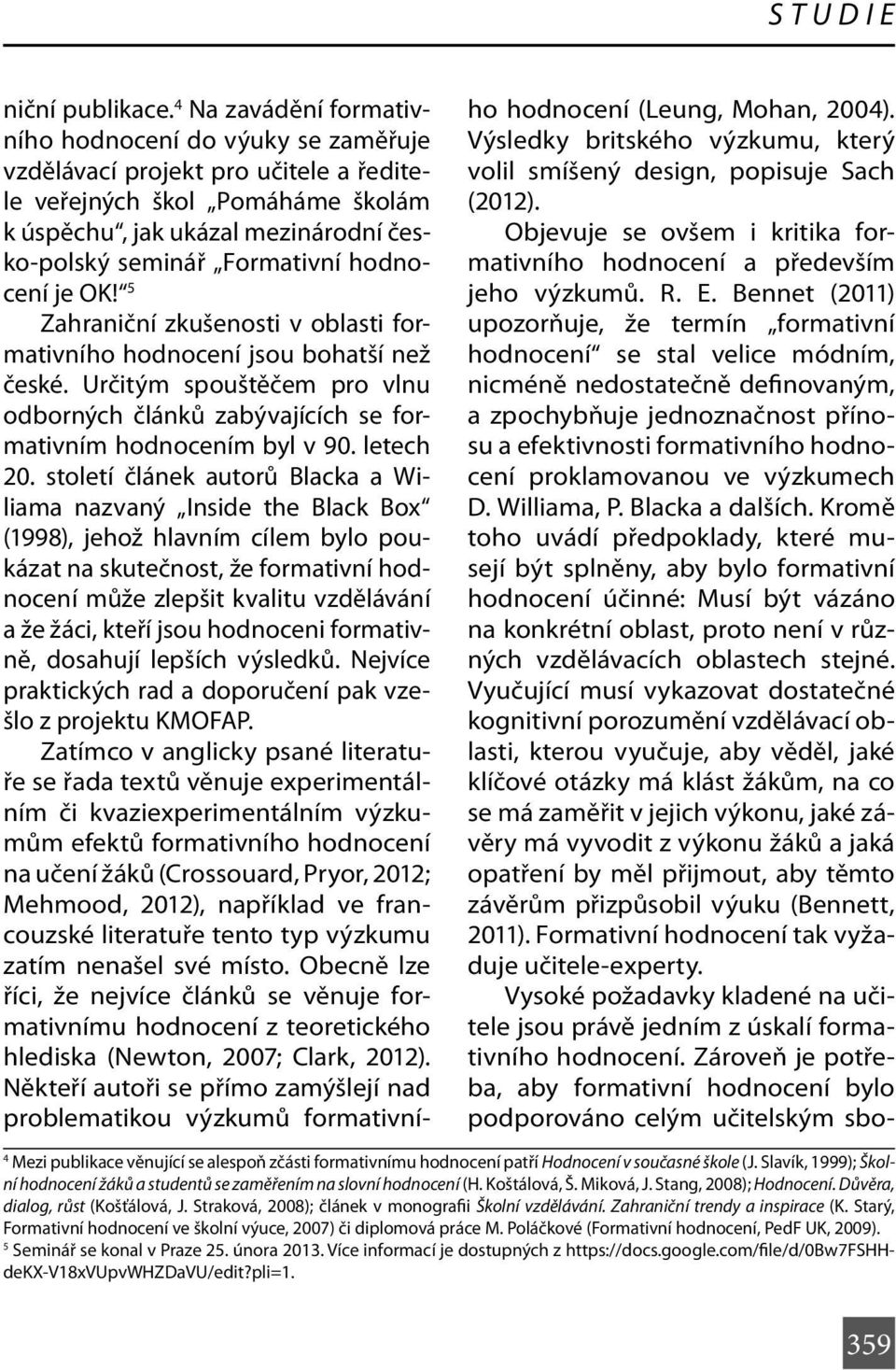 hodnocení je OK! 5 Zahraniční zkušenosti v oblasti formativního hodnocení jsou bohatší než české. Určitým spouštěčem pro vlnu odborných článků zabývajících se formativním hodnocením byl v 90.