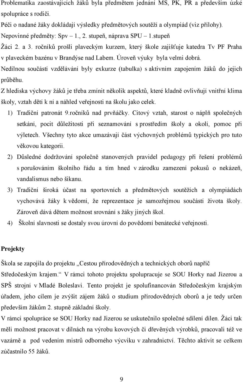 Úroveň výuky byla velmi dobrá. Nedílnou součástí vzdělávání byly exkurze (tabulka) s aktivním zapojením žáků do jejich průběhu.