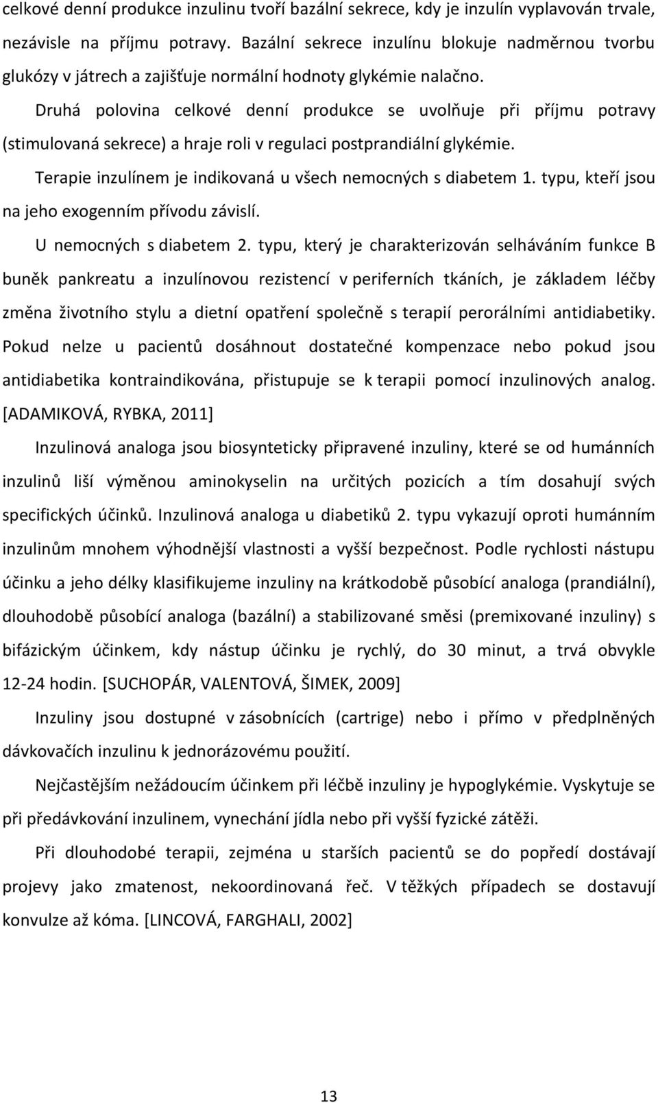 Druhá polovina celkové denní produkce se uvolňuje při příjmu potravy (stimulovaná sekrece) a hraje roli v regulaci postprandiální glykémie.