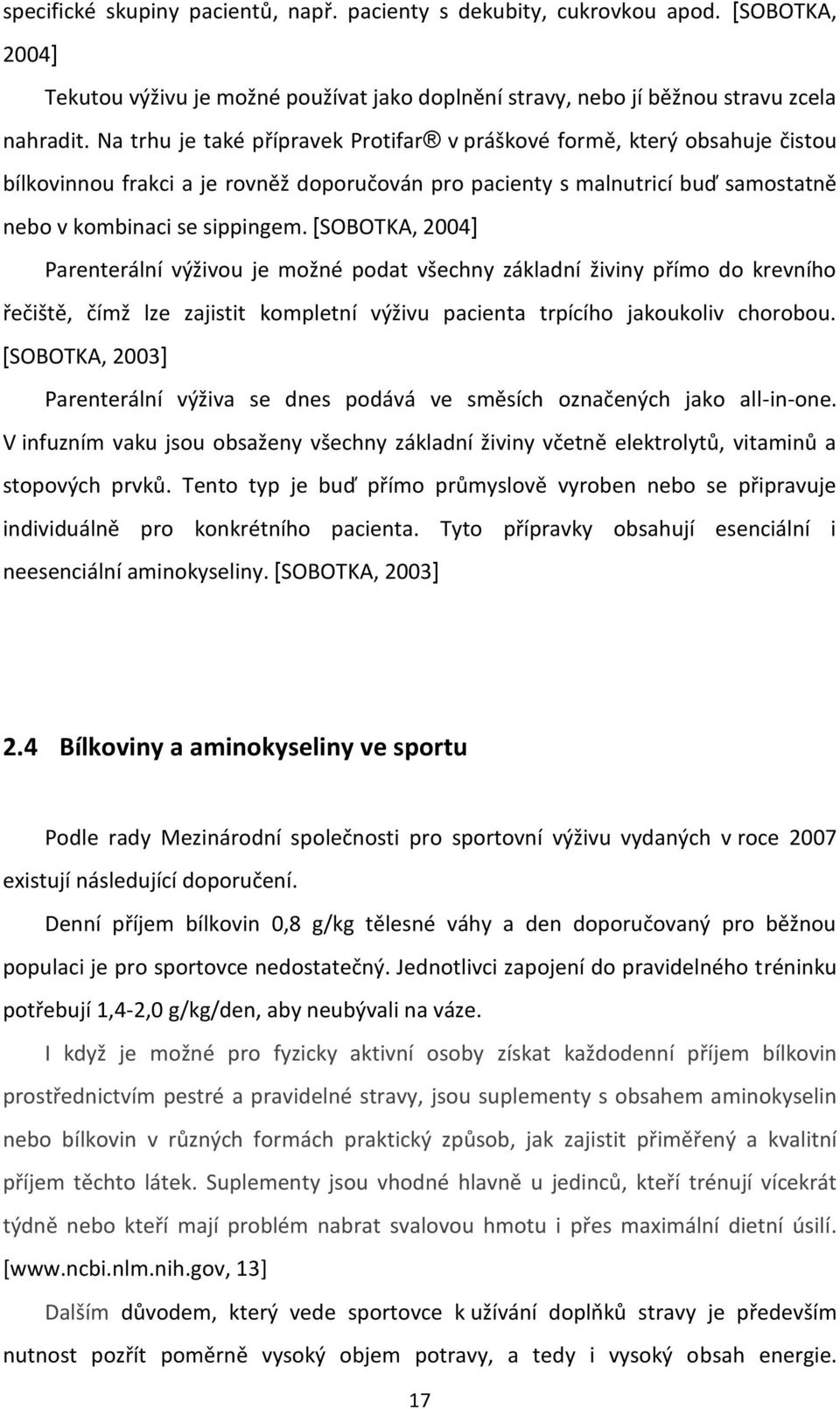 [SOBOTKA, 2004] Parenterální výživou je možné podat všechny základní živiny přímo do krevního řečiště, čímž lze zajistit kompletní výživu pacienta trpícího jakoukoliv chorobou.