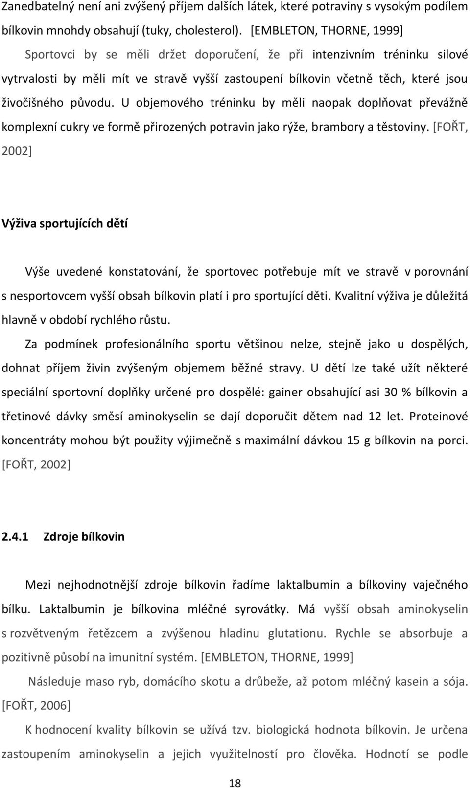 původu. U objemového tréninku by měli naopak doplňovat převážně komplexní cukry ve formě přirozených potravin jako rýže, brambory a těstoviny.