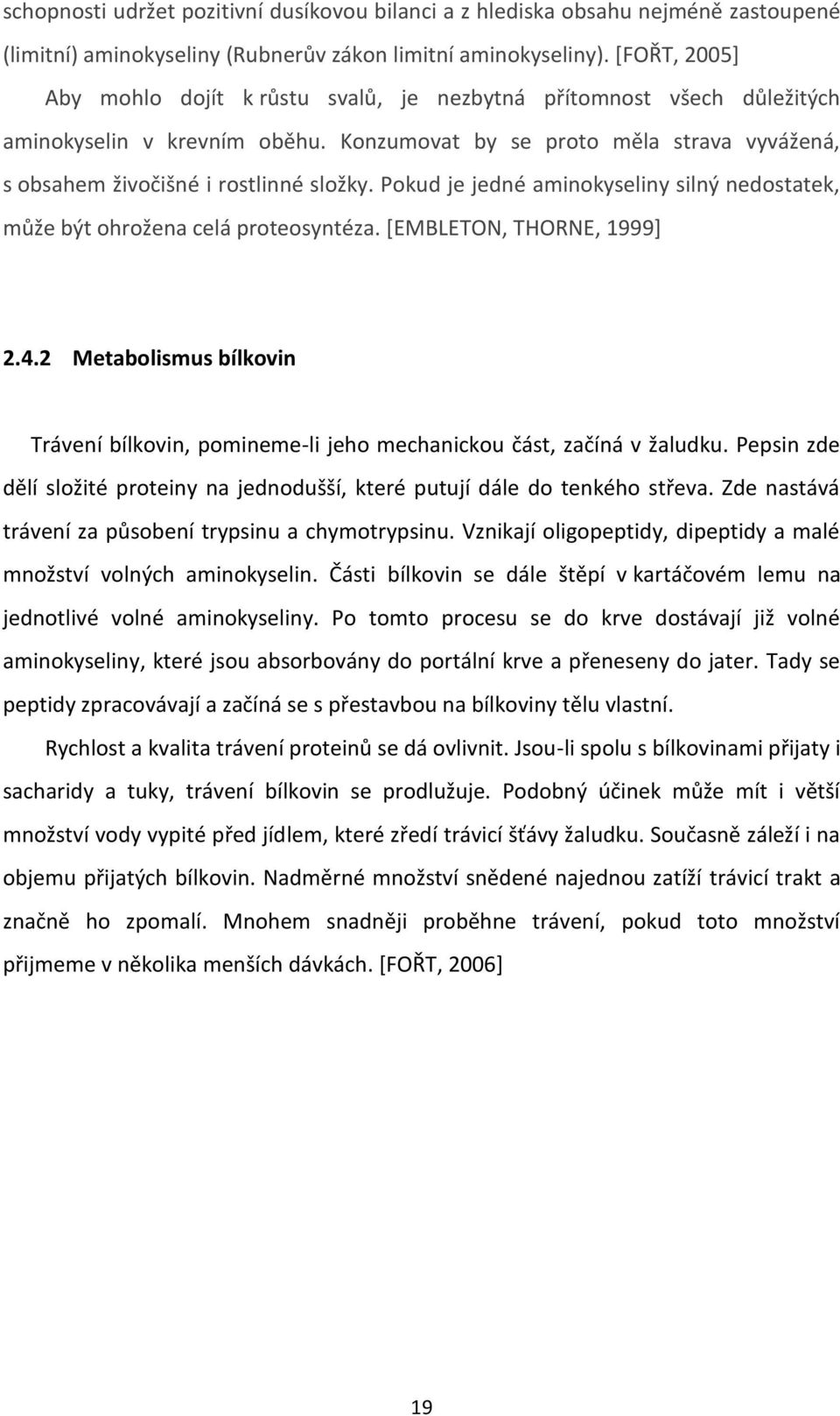 Pokud je jedné aminokyseliny silný nedostatek, může být ohrožena celá proteosyntéza. [EMBLETON, THORNE, 1999] 2.4.