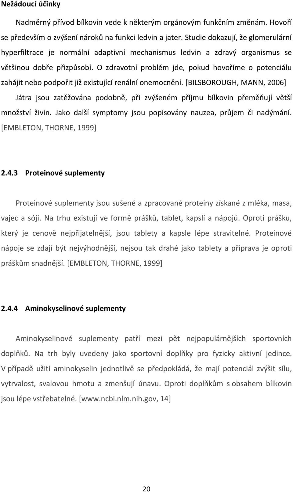 O zdravotní problém jde, pokud hovoříme o potenciálu zahájit nebo podpořit již existující renální onemocnění.