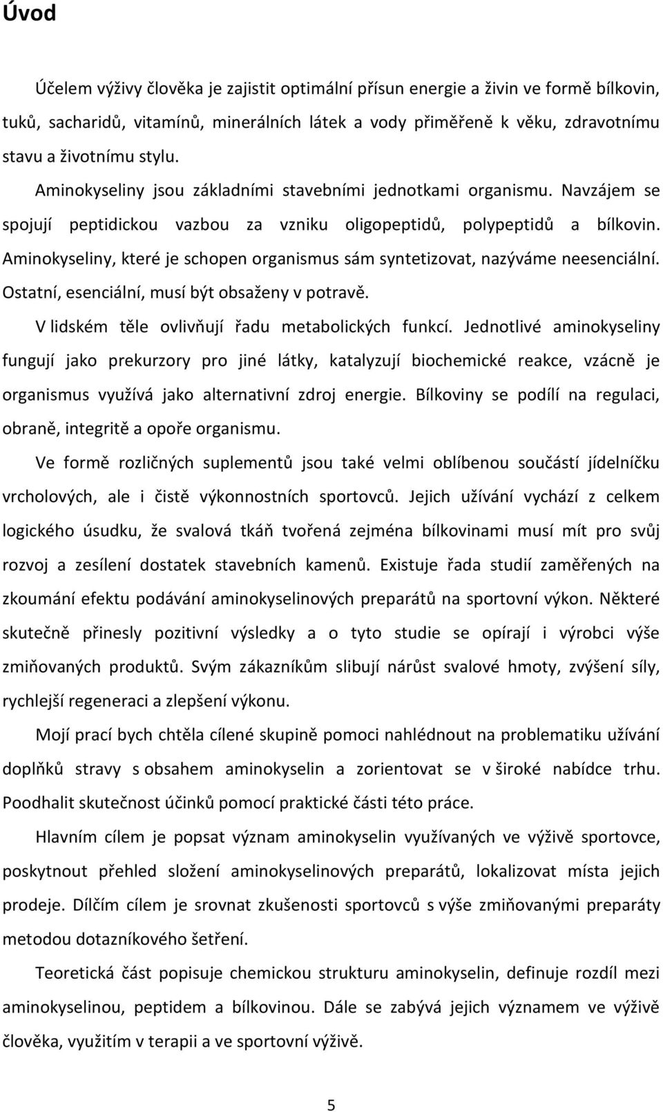 Aminokyseliny, které je schopen organismus sám syntetizovat, nazýváme neesenciální. Ostatní, esenciální, musí být obsaženy v potravě. V lidském těle ovlivňují řadu metabolických funkcí.