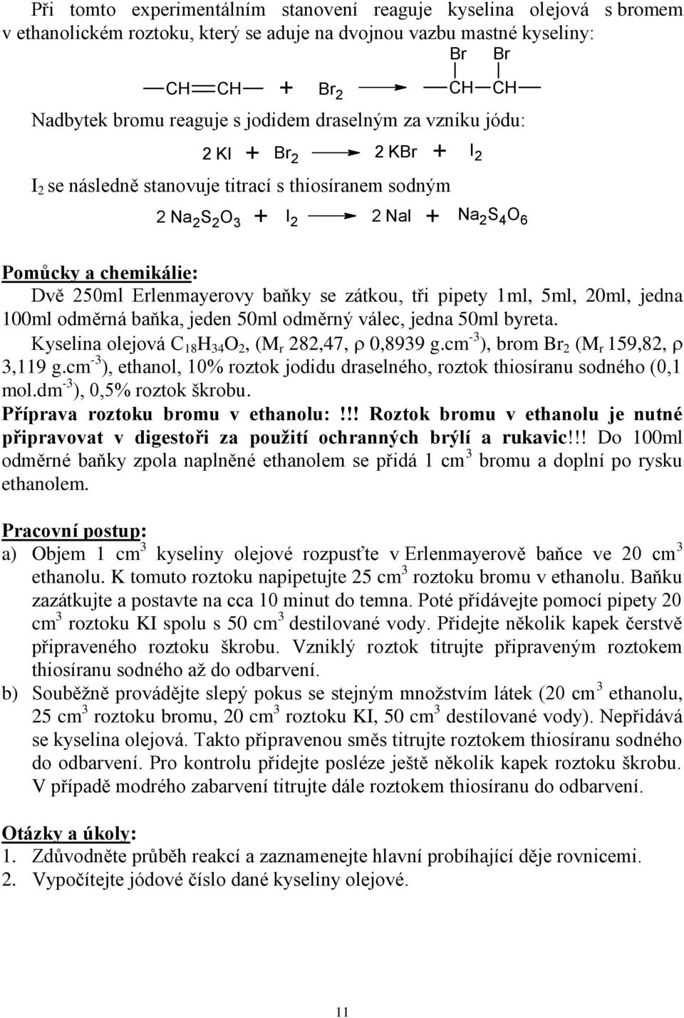 pipety 1ml, 5ml, 20ml, jedna 100ml odměrná baňka, jeden 50ml odměrný válec, jedna 50ml byreta. Kyselina olejová C 18 H 34 O 2, (M r 282,47, 0,8939 g.cm -3 ), brom Br 2 (M r 159,82, 3,119 g.