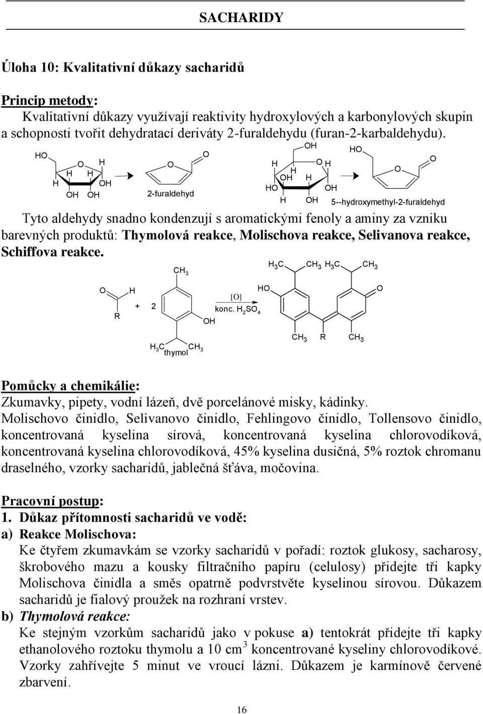 HO H O H H H OH OH OH O 2-furaldehyd O H H OH HO H OH H OH O H OH HO O O 5--hydroxymethyl-2-furaldehyd Tyto aldehydy snadno kondenzují s aromatickými fenoly a aminy za vzniku barevných produktů: