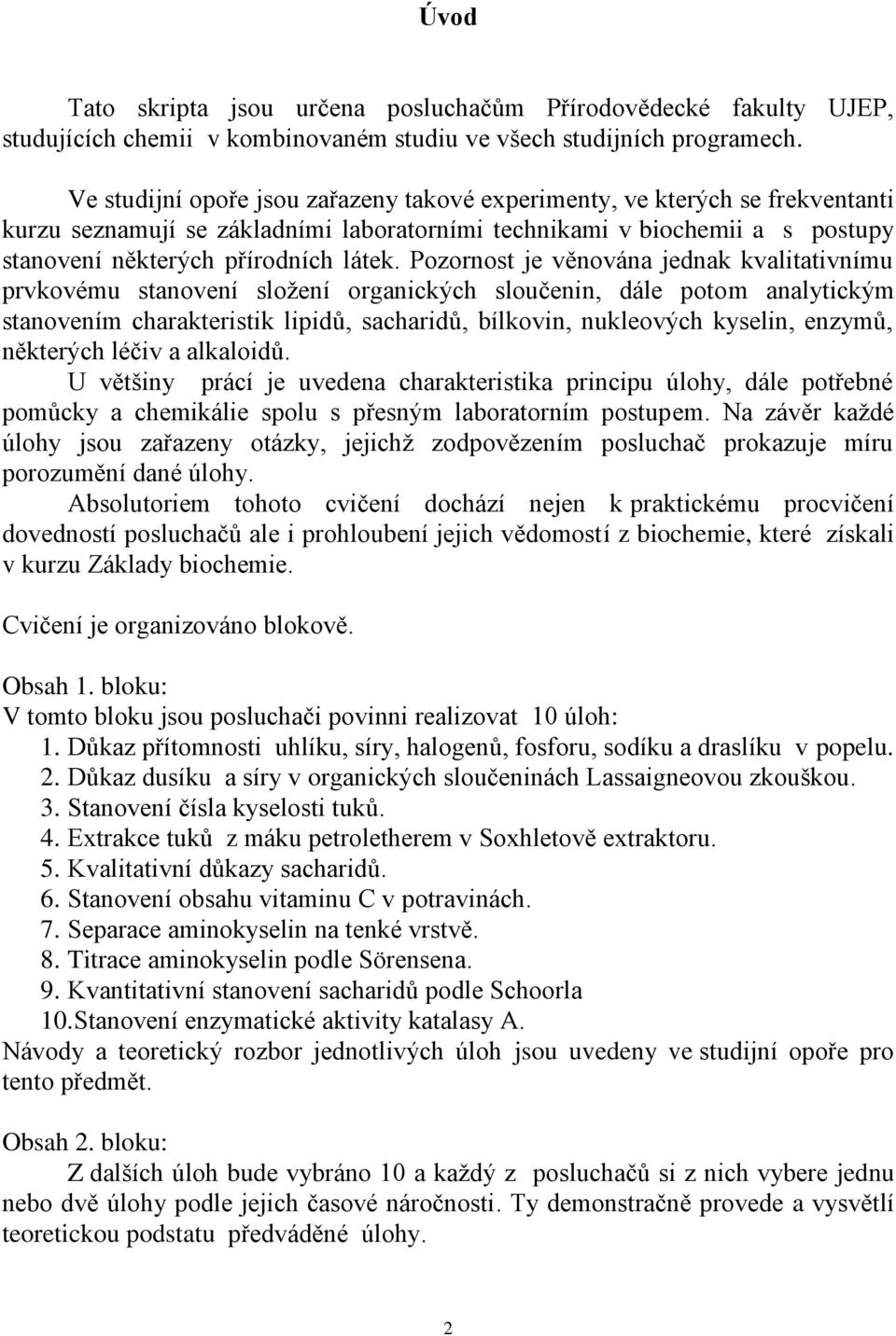 Pozornost je věnována jednak kvalitativnímu prvkovému stanovení složení organických sloučenin, dále potom analytickým stanovením charakteristik lipidů, sacharidů, bílkovin, nukleových kyselin,