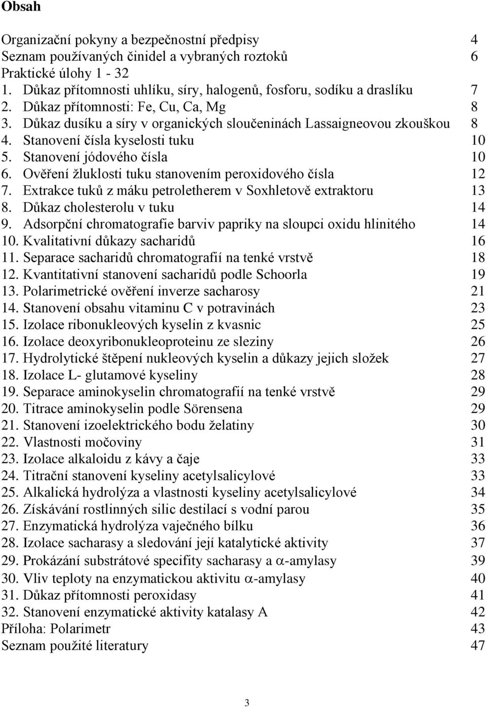 Ověření žluklosti tuku stanovením peroxidového čísla 12 7. Extrakce tuků z máku petroletherem v Soxhletově extraktoru 13 8. Důkaz cholesterolu v tuku 14 9.