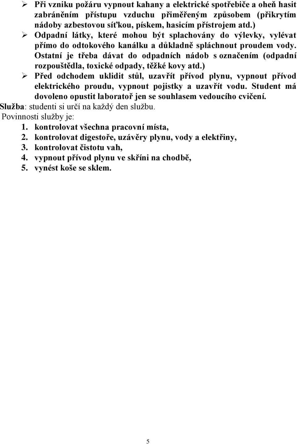 Ostatní je třeba dávat do odpadních nádob s označením (odpadní rozpouštědla, toxické odpady, těžké kovy atd.