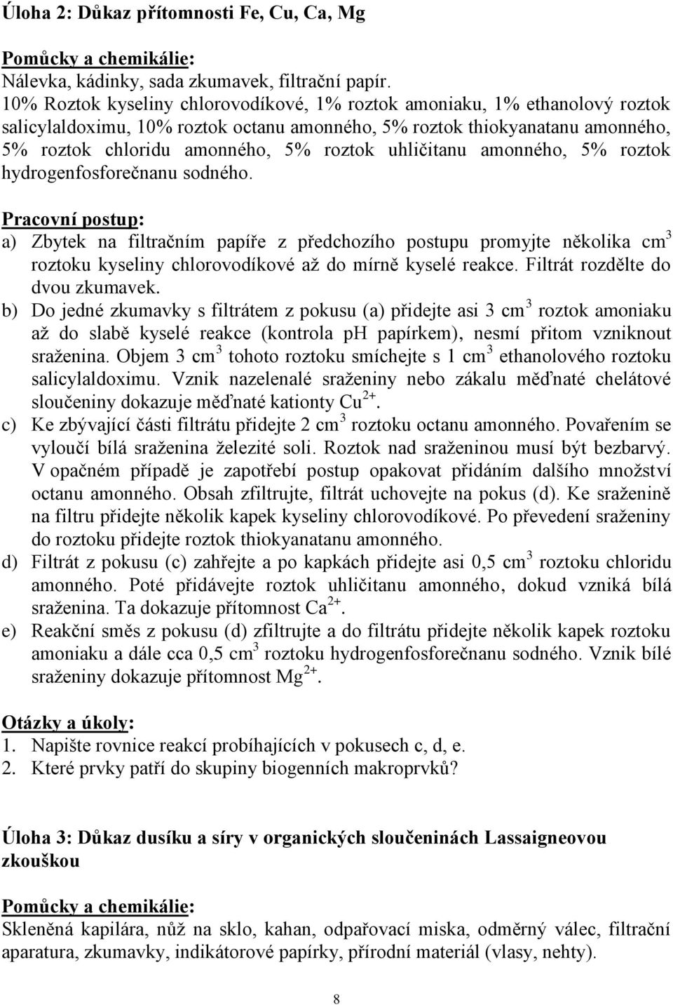 uhličitanu amonného, 5% roztok hydrogenfosforečnanu sodného. a) Zbytek na filtračním papíře z předchozího postupu promyjte několika cm 3 roztoku kyseliny chlorovodíkové až do mírně kyselé reakce.