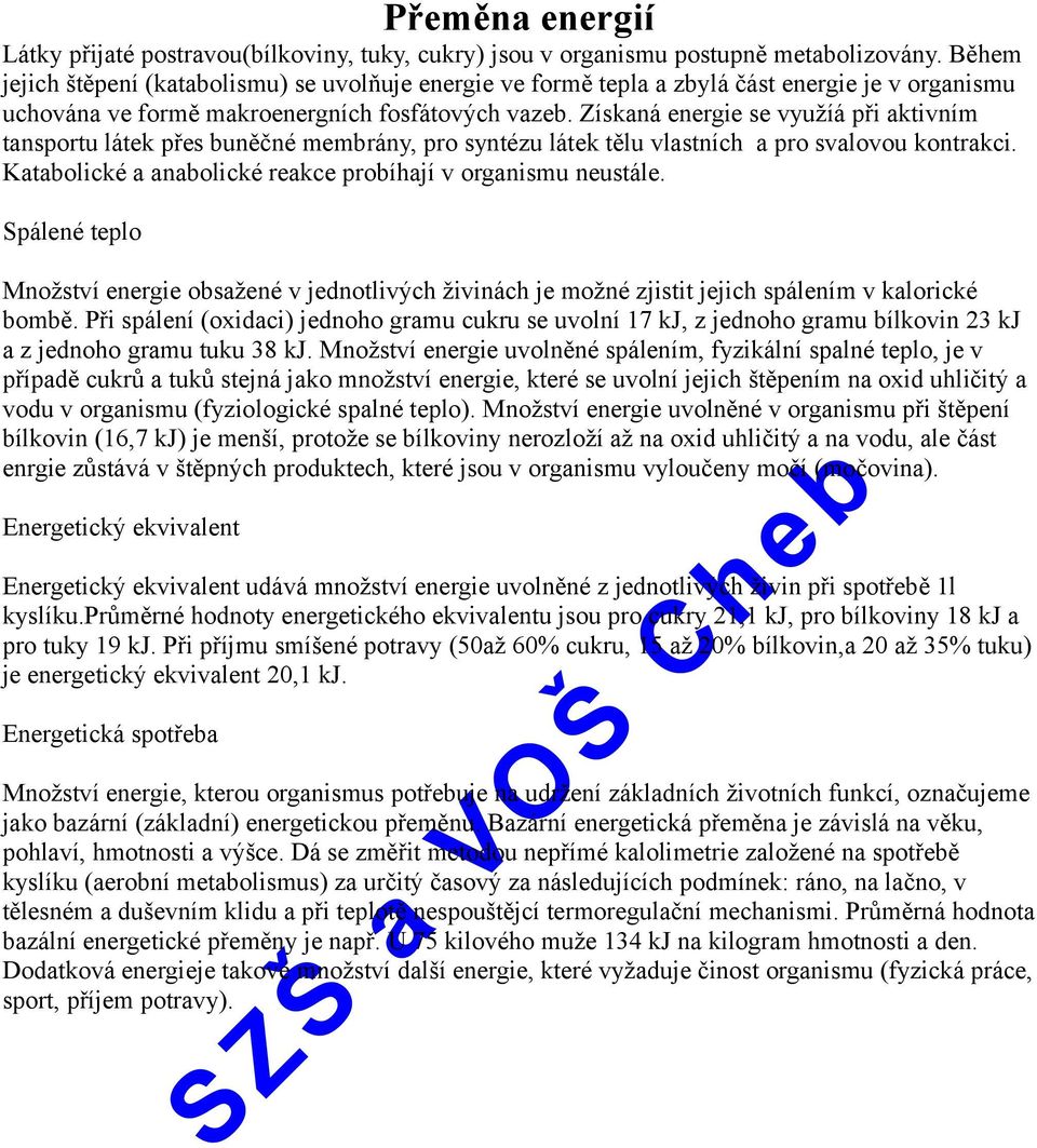 Získaná energie se využíá při aktivním tansportu látek přes buněčné membrány, pro syntézu látek tělu vlastních a pro svalovou kontrakci. Katabolické a anabolické reakce probíhají v organismu neustále.