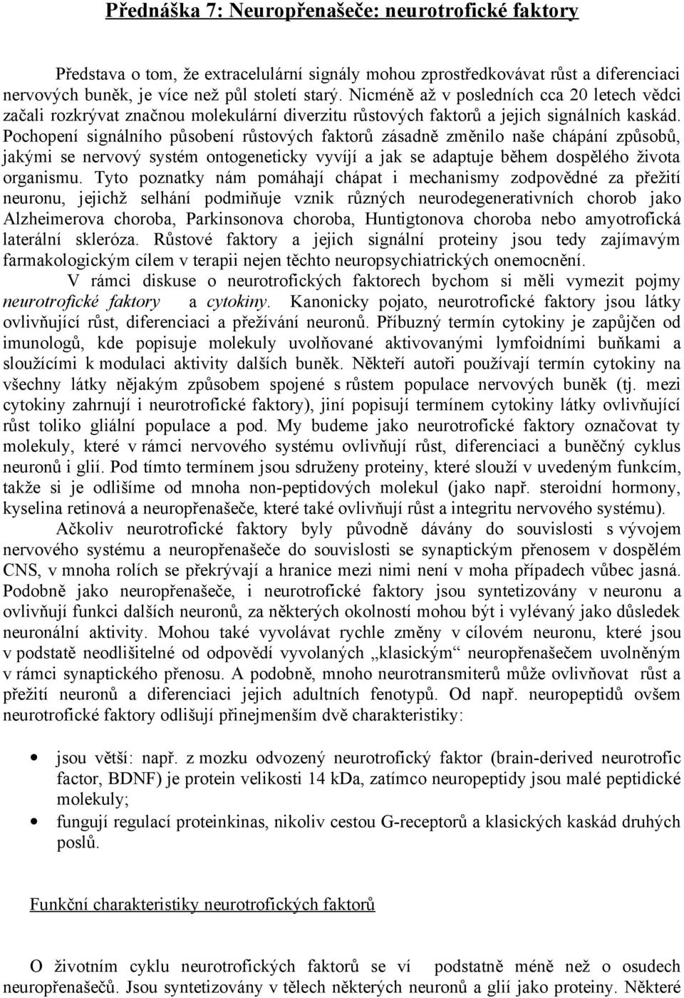 Pochopení signálního působení růstových faktorů zásadně změnilo naše chápání způsobů, jakými se nervový systém ontogeneticky vyvíjí a jak se adaptuje během dospělého života organismu.