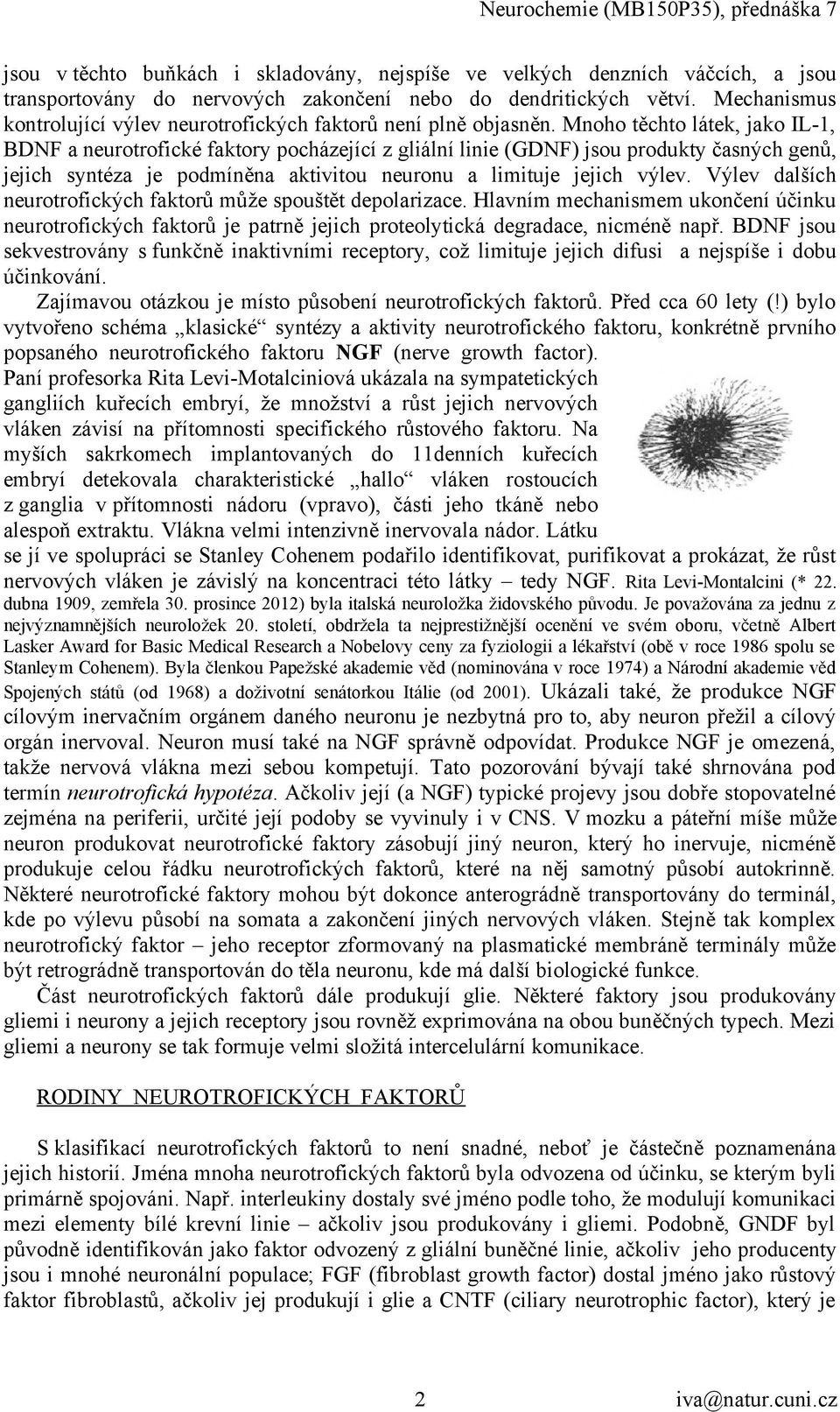 Mnoho těchto látek, jako IL-1, BDNF a neurotrofické faktory pocházející z gliální linie (GDNF) jsou produkty časných genů, jejich syntéza je podmíněna aktivitou neuronu a limituje jejich výlev.