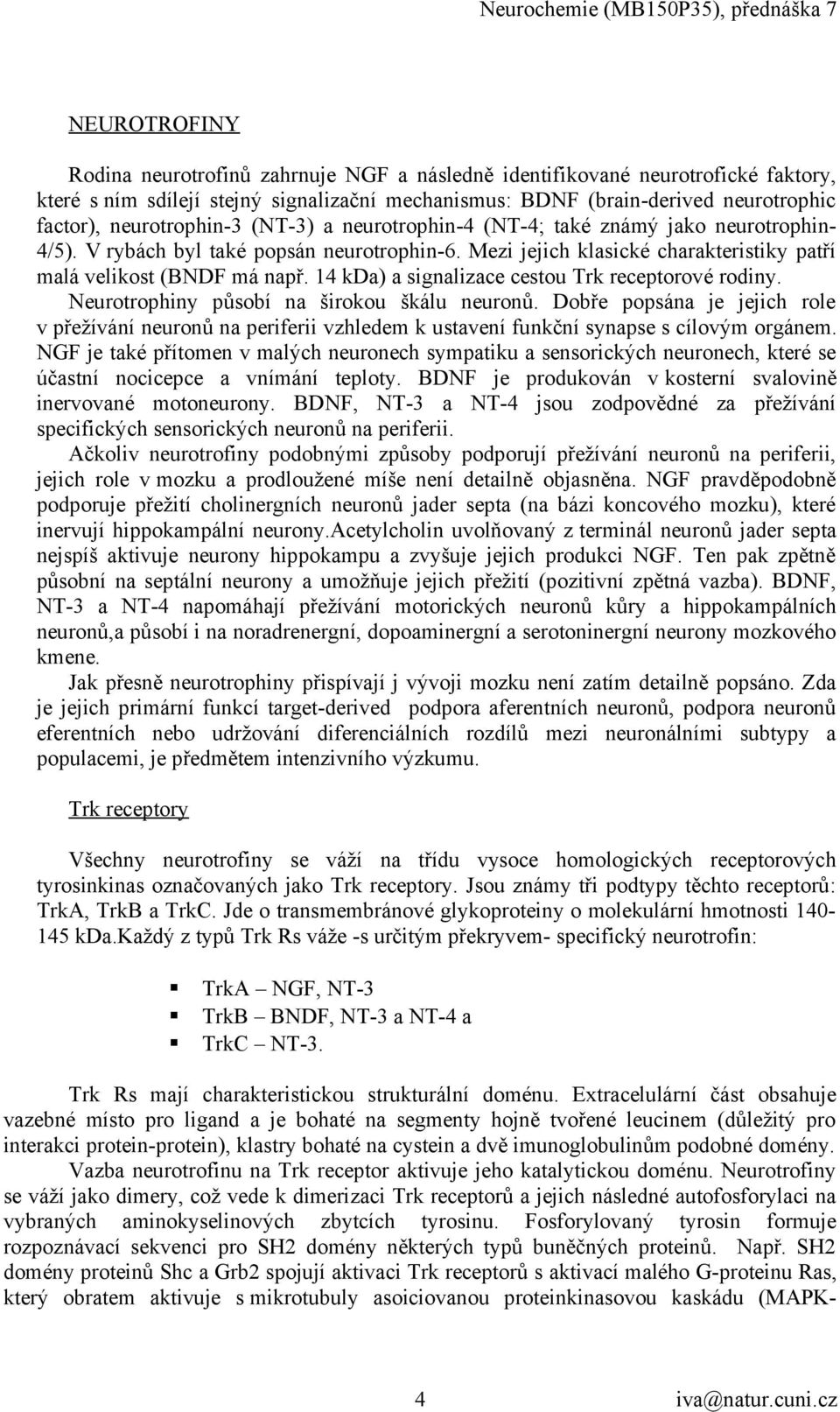 14 kda) a signalizace cestou Trk receptorové rodiny. Neurotrophiny působí na širokou škálu neuronů.