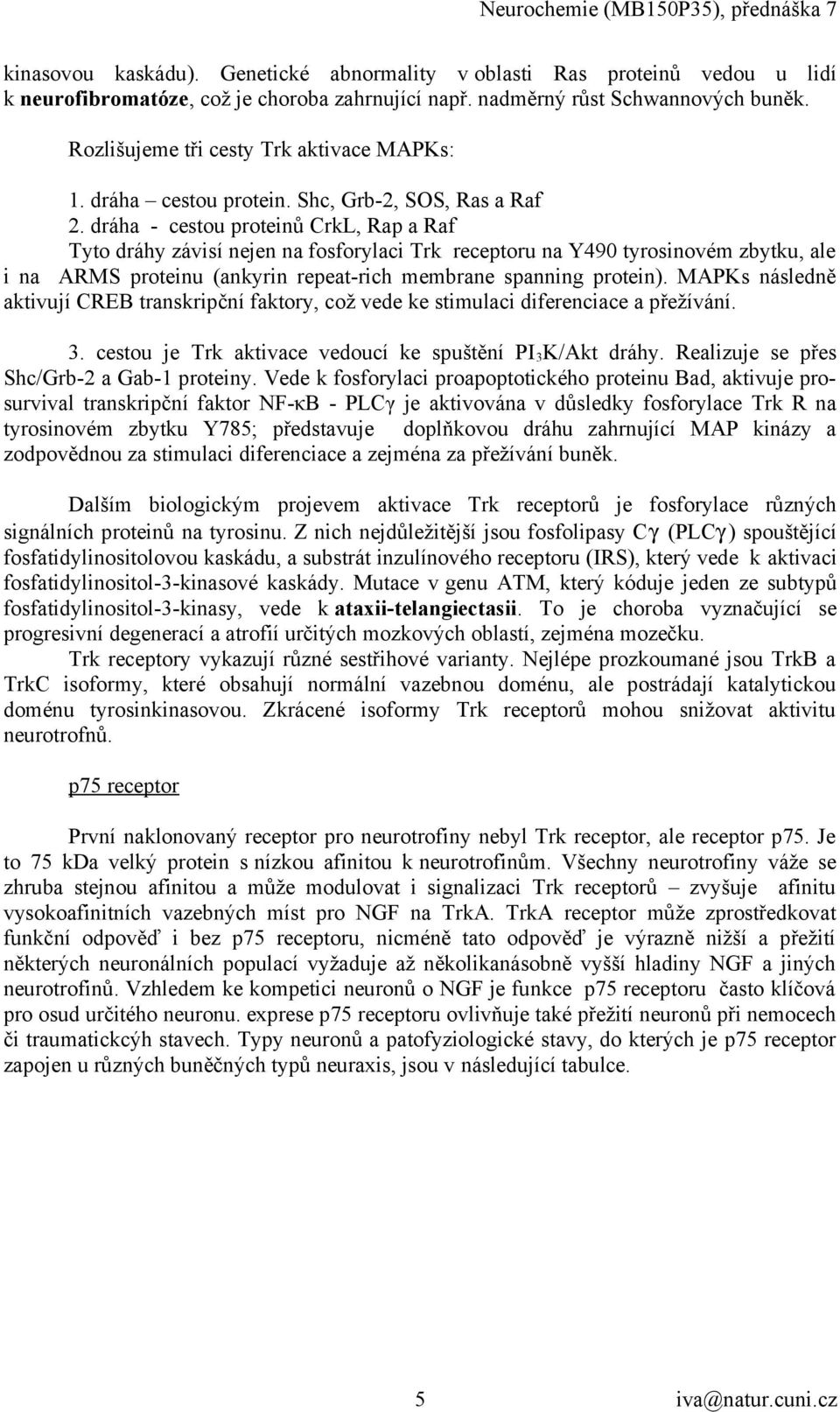 dráha - cestou proteinů CrkL, Rap a Raf Tyto dráhy závisí nejen na fosforylaci Trk receptoru na Y490 tyrosinovém zbytku, ale i na ARMS proteinu (ankyrin repeat-rich membrane spanning protein).