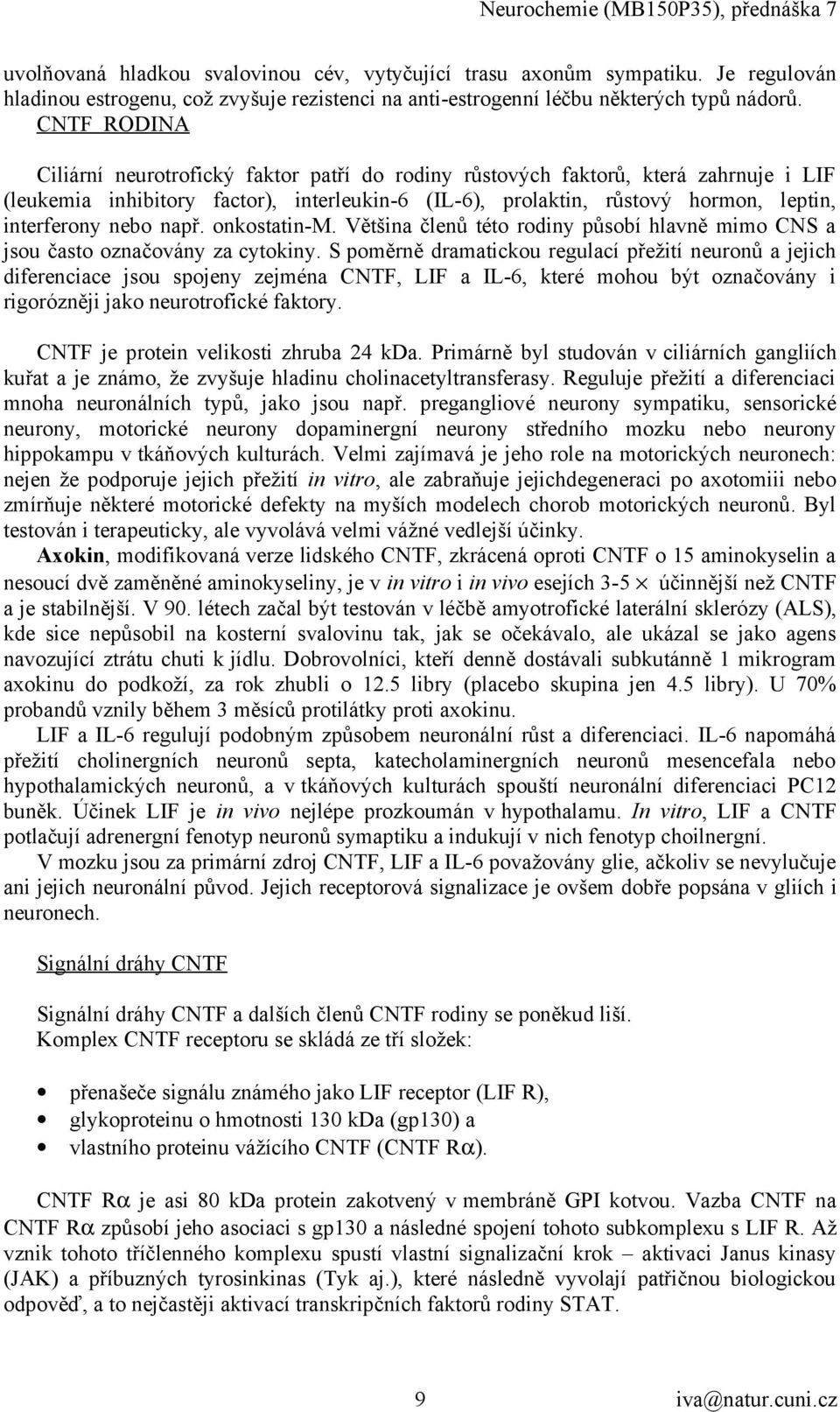 nebo např. onkostatin-m. Většina členů této rodiny působí hlavně mimo CNS a jsou často označovány za cytokiny.