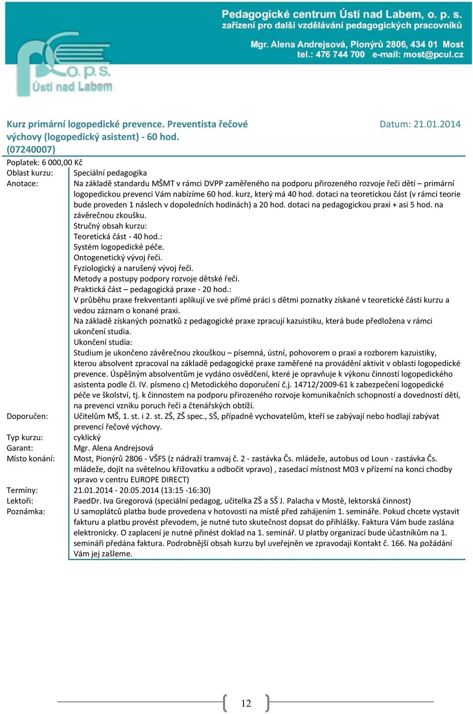 nabízíme 60 hod. kurz, který má 40 hod. dotaci na teoretickou část (v rámci teorie bude proveden 1 náslech v dopoledních hodinách) a 20 hod. dotaci na pedagogickou praxi + asi 5 hod.