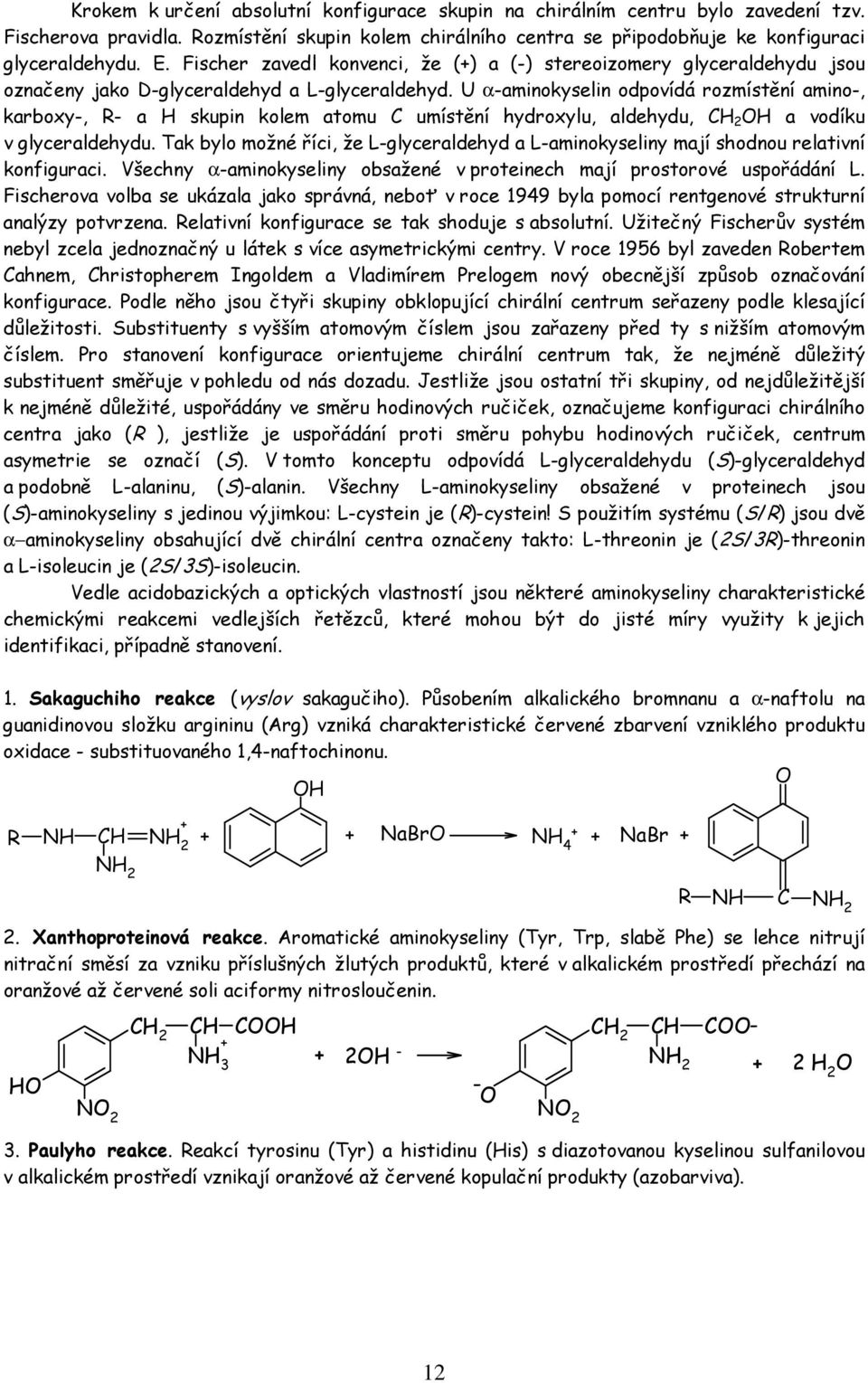 U α-aminokyselin odpovídá rozmístění amino-, karboxy-, R- a skupin kolem atomu umístění hydroxylu, aldehydu, 2 a vodíku v glyceraldehydu.