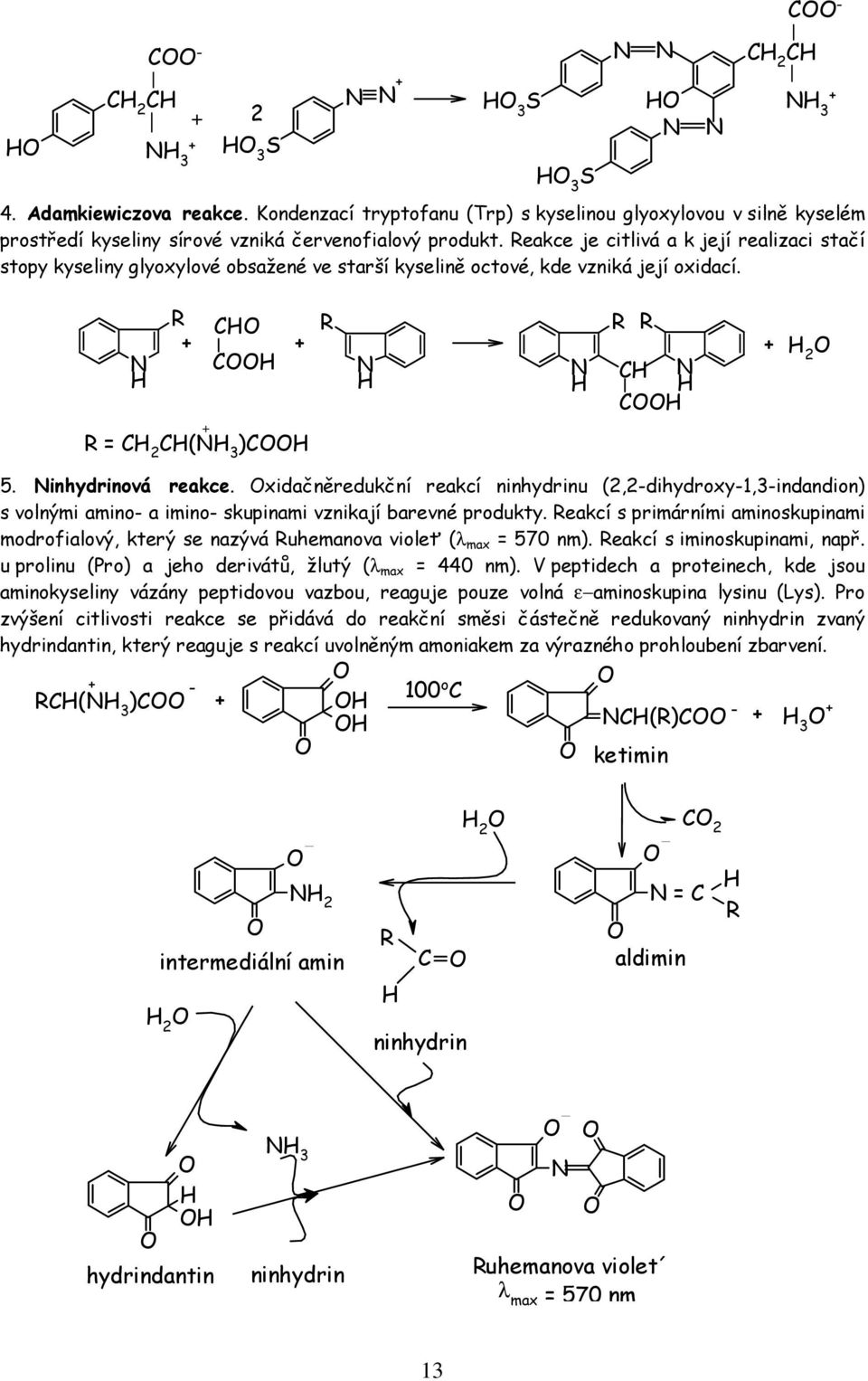 xidačněredukční reakcí ninhydrinu (2,2-dihydroxy-1,3-indandion) s volnými amino- a imino- skupinami vznikají barevné produkty.