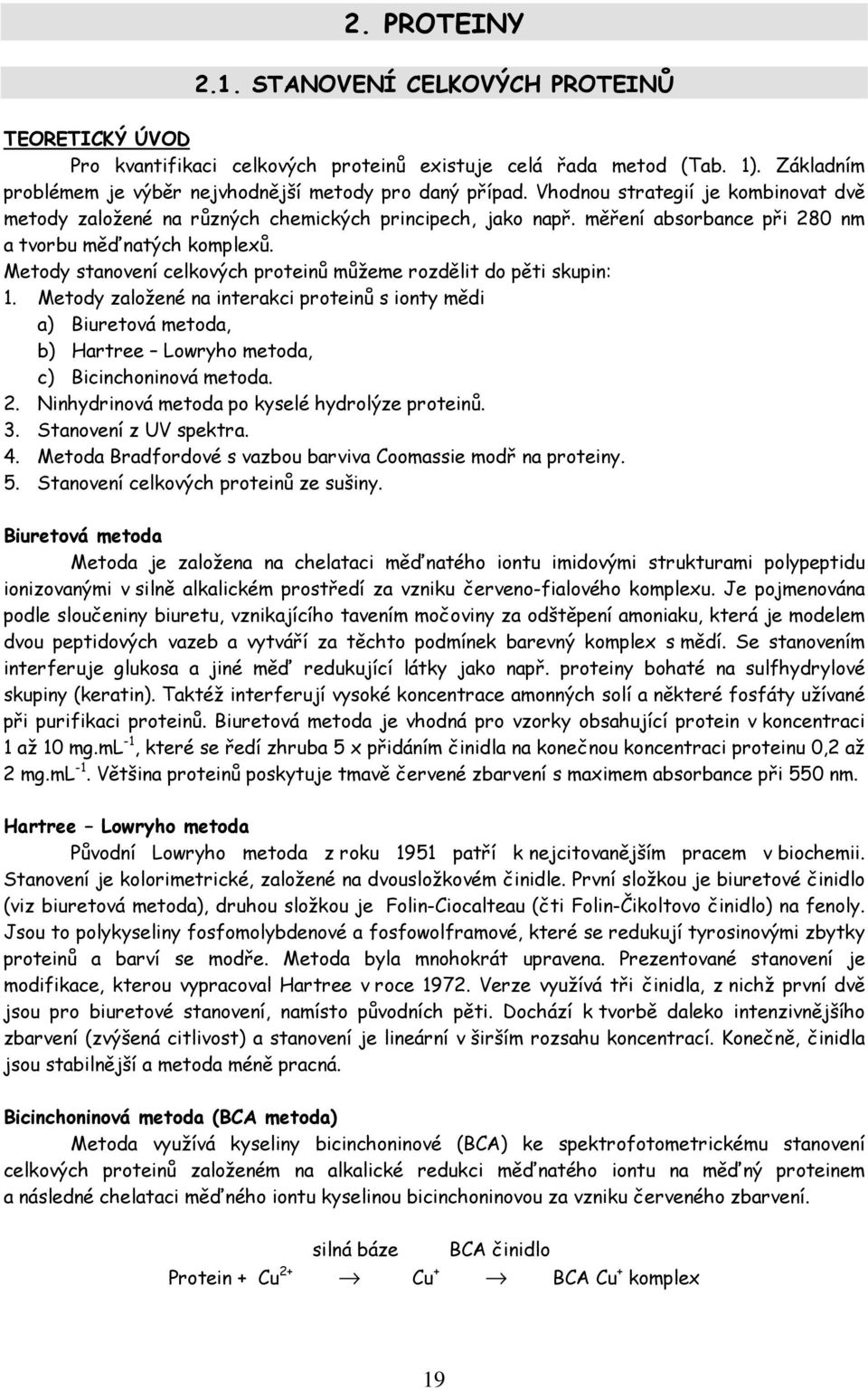 Metody stanovení celkových proteinů můžeme rozdělit do pěti skupin: 1. Metody založené na interakci proteinů s ionty mědi a) Biuretová metoda, b) artree Lowryho metoda, c) Bicinchoninová metoda. 2.