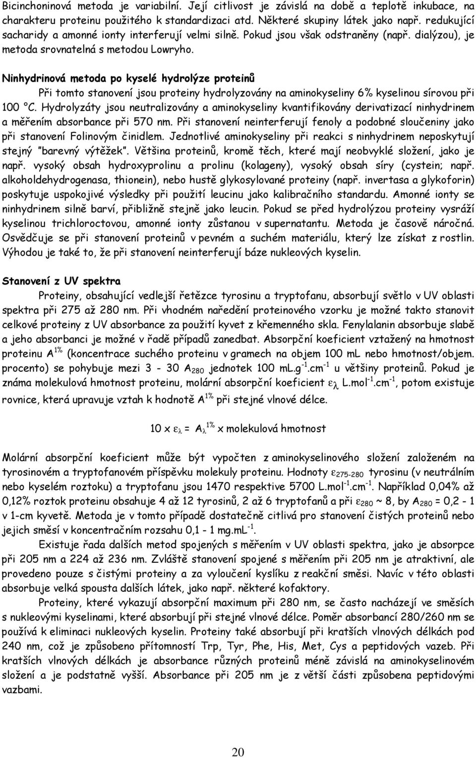 Ninhydrinová metoda po kyselé hydrolýze proteinů Při tomto stanovení jsou proteiny hydrolyzovány na aminokyseliny 6% kyselinou sírovou při 100.