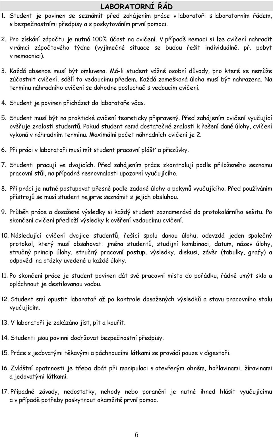 Každá absence musí být omluvena. Má-li student vážné osobní důvody, pro které se nemůže zúčastnit cvičení, sdělí to vedoucímu předem. Každá zameškaná úloha musí být nahrazena.