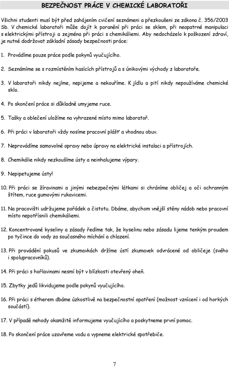 Aby nedocházelo k poškození zdraví, je nutné dodržovat základní zásady bezpečnosti práce: 1. Provádíme pouze práce podle pokynů vyučujícího. 2.