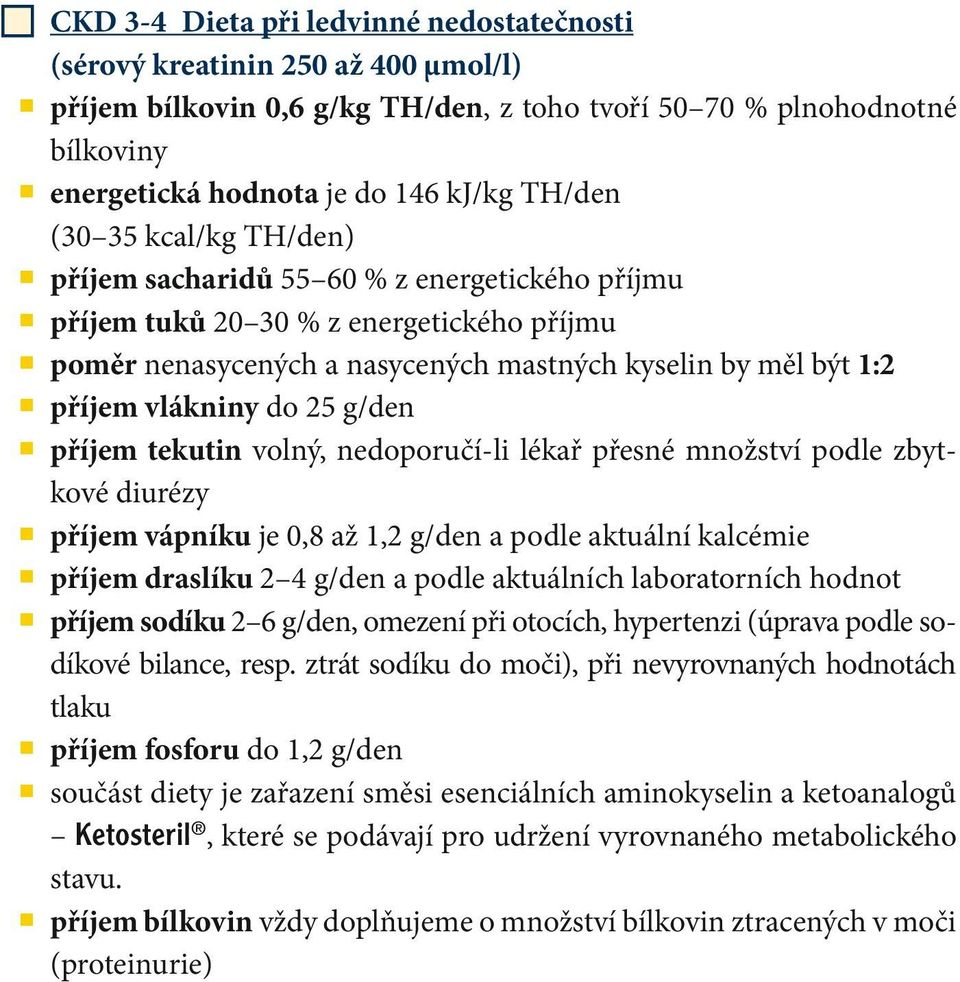 g/den příjem tekutin volný, nedoporučí-li lékař přesné množství podle zbytkové diurézy příjem vápníku je 0,8 až 1,2 g/den a podle aktuální kalcémie příjem draslíku 2 4 g/den a podle aktuálních