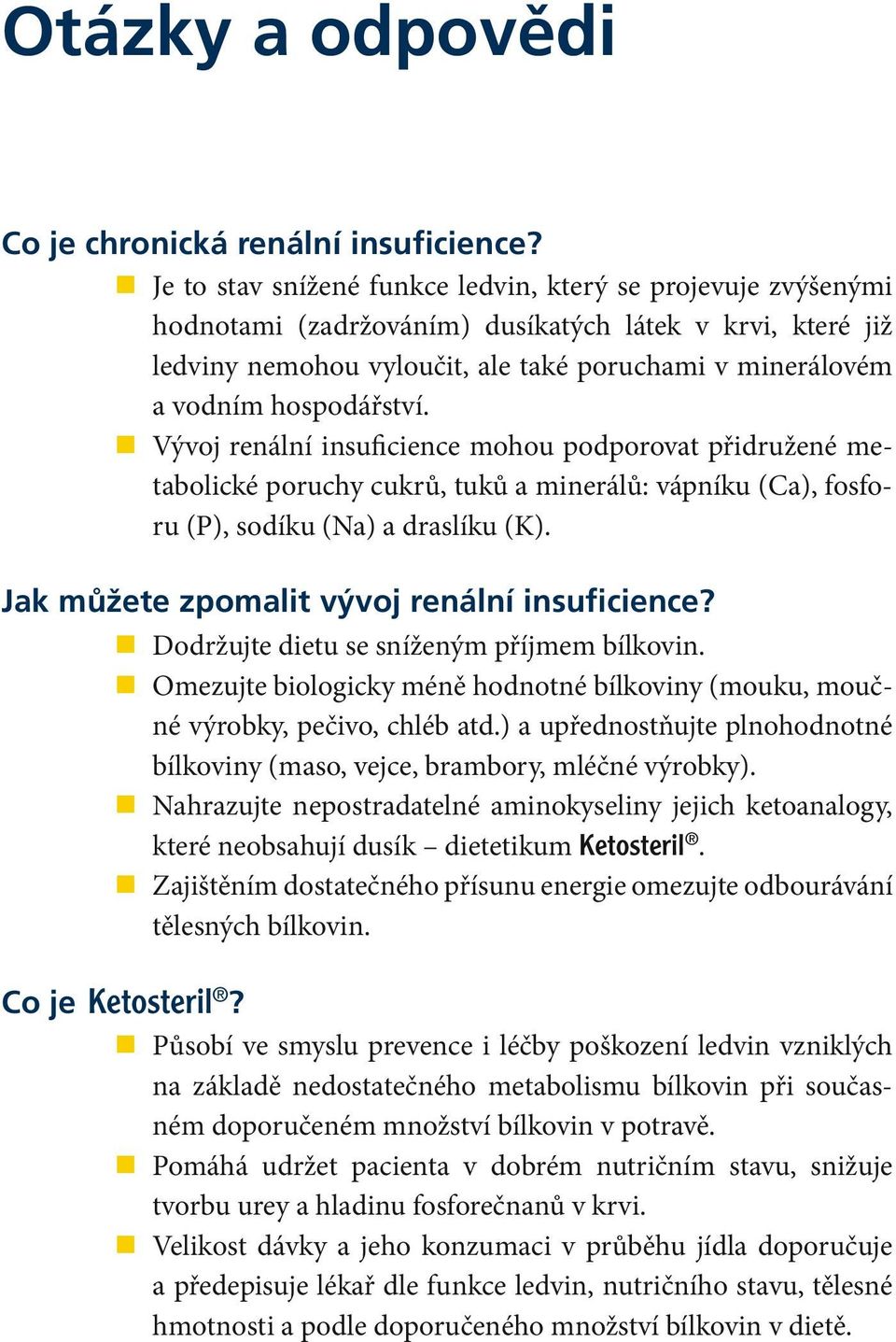 hospodářství. Vývoj renální insuficience mohou podporovat přidružené metabolické poruchy cukrů, tuků a minerálů: vápníku (Ca), fosforu (P), sodíku (Na) a draslíku (K).