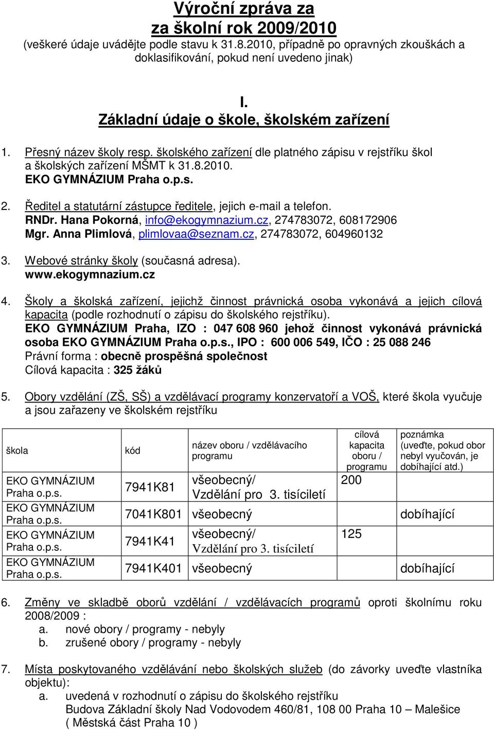 Ředitel a statutární zástupce ředitele, jejich e-mail a telefon. RNDr. Hana Pokorná, info@ekogymnazium.cz, 274783072, 608172906 Mgr. Anna Plimlová, plimlovaa@seznam.cz, 274783072, 604960132 3.